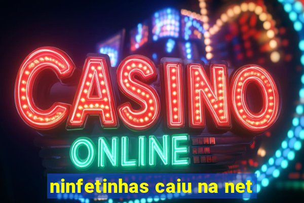 ninfetinhas caiu na net